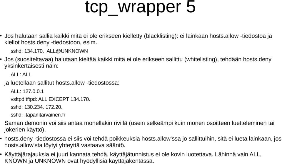 allow -tiedostossa: ALL: 127.0.0.1 vsftpd tftpd: ALL EXCEPT 134.170. sshd: 130.234. 172.20. sshd:.tapanitarvainen.