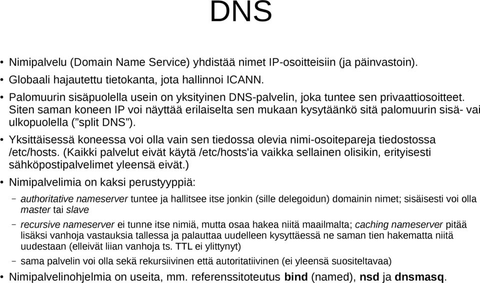 Siten saman koneen IP voi näyttää erilaiselta sen mukaan kysytäänkö sitä palomuurin sisä- vai ulkopuolella ( split DNS ).