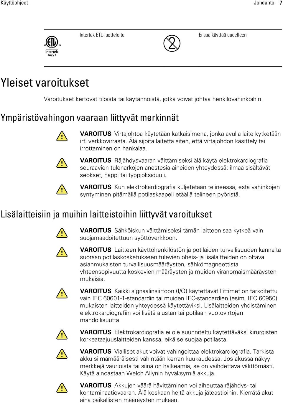 Älä sijoita laitetta siten, että virtajohdon käsittely tai irrottaminen on hankalaa.