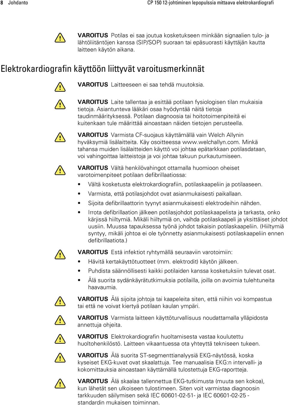 VAROITUS Laite tallentaa ja esittää potilaan fysiologisen tilan mukaisia tietoja. Asiantunteva lääkäri osaa hyödyntää näitä tietoja taudinmäärityksessä.