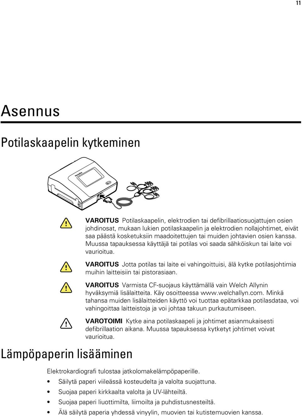 VAROITUS Jotta potilas tai laite ei vahingoittuisi, älä kytke potilasjohtimia muihin laitteisiin tai pistorasiaan. VAROITUS Varmista CF-suojaus käyttämällä vain Welch Allynin hyväksymiä lisälaitteita.