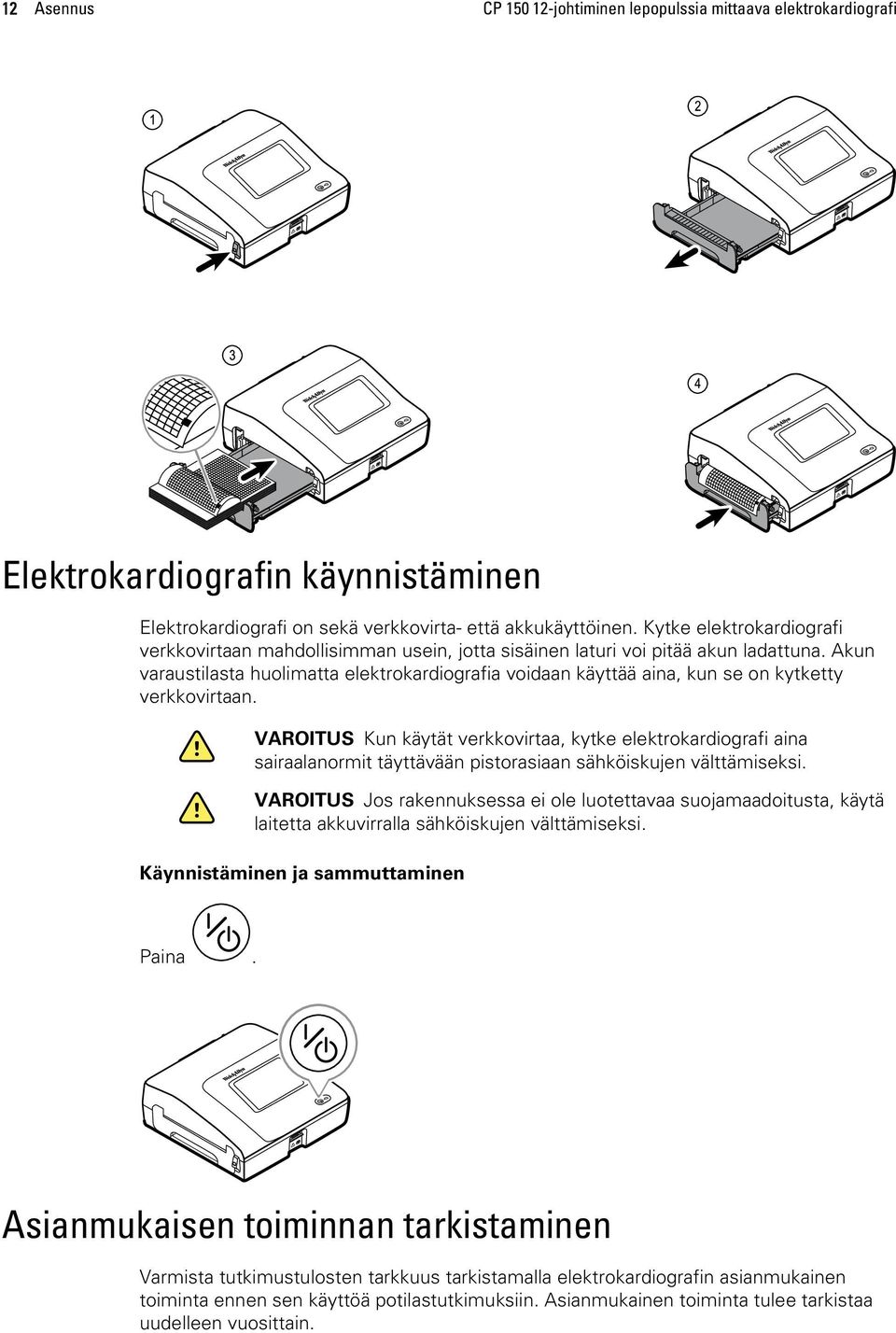 Akun varaustilasta huolimatta elektrokardiografia voidaan käyttää aina, kun se on kytketty verkkovirtaan.