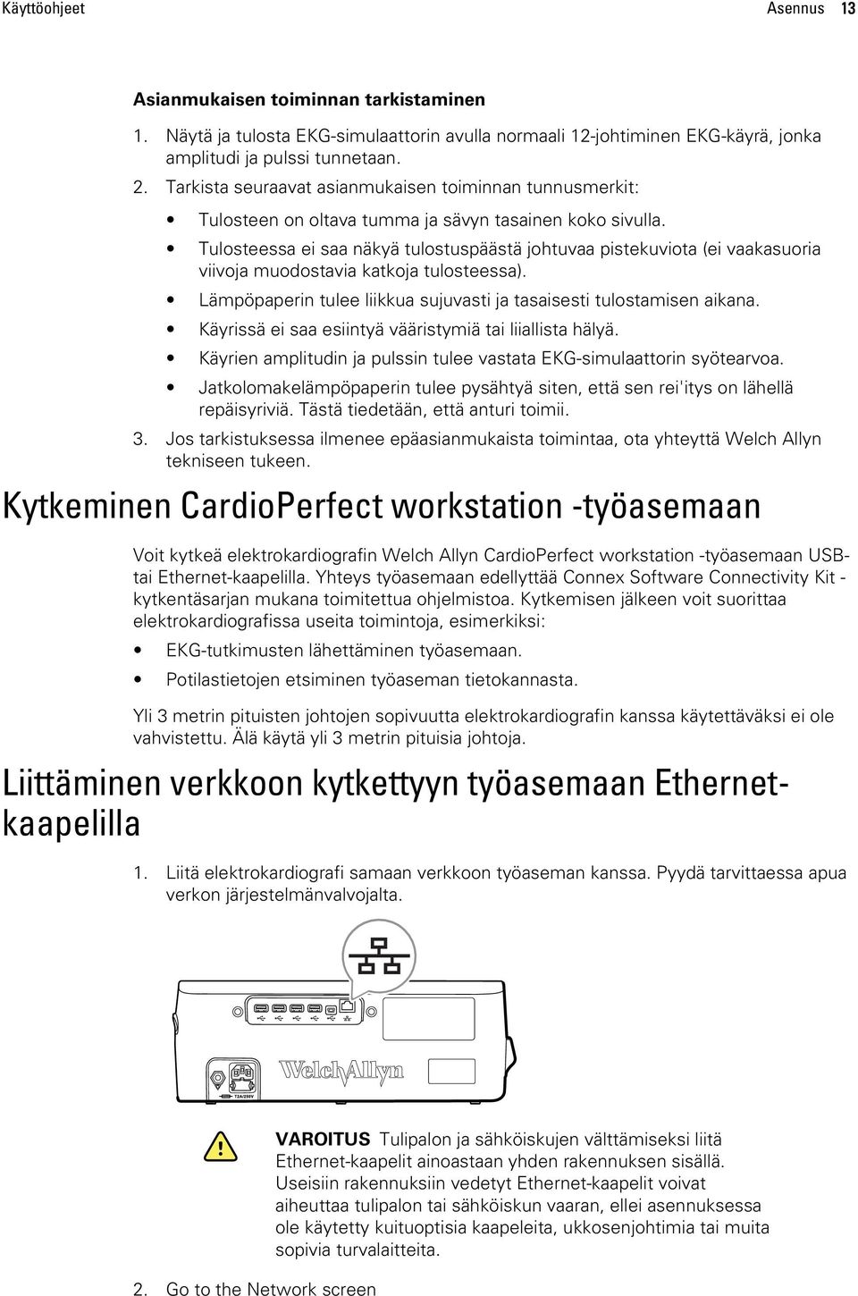 Tulosteessa ei saa näkyä tulostuspäästä johtuvaa pistekuviota (ei vaakasuoria viivoja muodostavia katkoja tulosteessa). Lämpöpaperin tulee liikkua sujuvasti ja tasaisesti tulostamisen aikana.