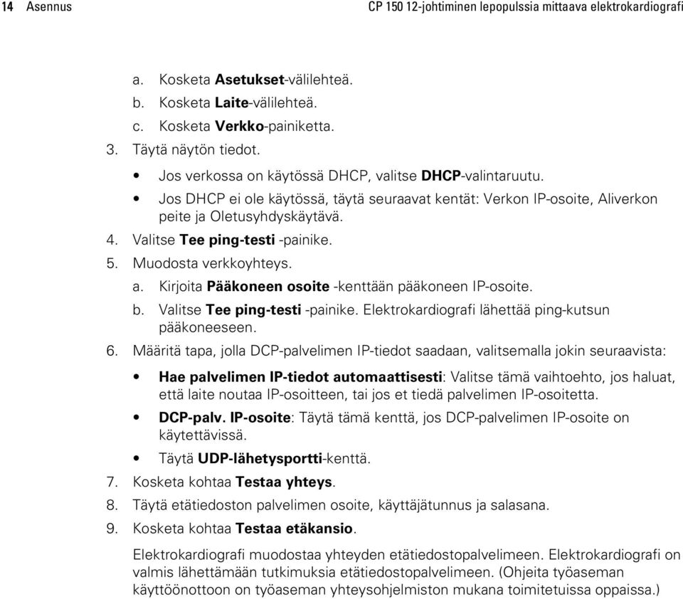 5. Muodosta verkkoyhteys. a. Kirjoita Pääkoneen osoite -kenttään pääkoneen IP-osoite. b. Valitse Tee ping-testi -painike. Elektrokardiografi lähettää ping-kutsun pääkoneeseen. 6.