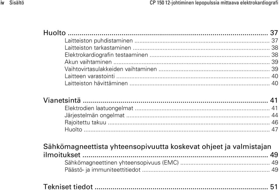 .. 40 Laitteiston hävittäminen... 40 Vianetsintä... 41 Elektrodien laatuongelmat... 41 Järjestelmän ongelmat... 44 Rajoitettu takuu... 46 Huolto.