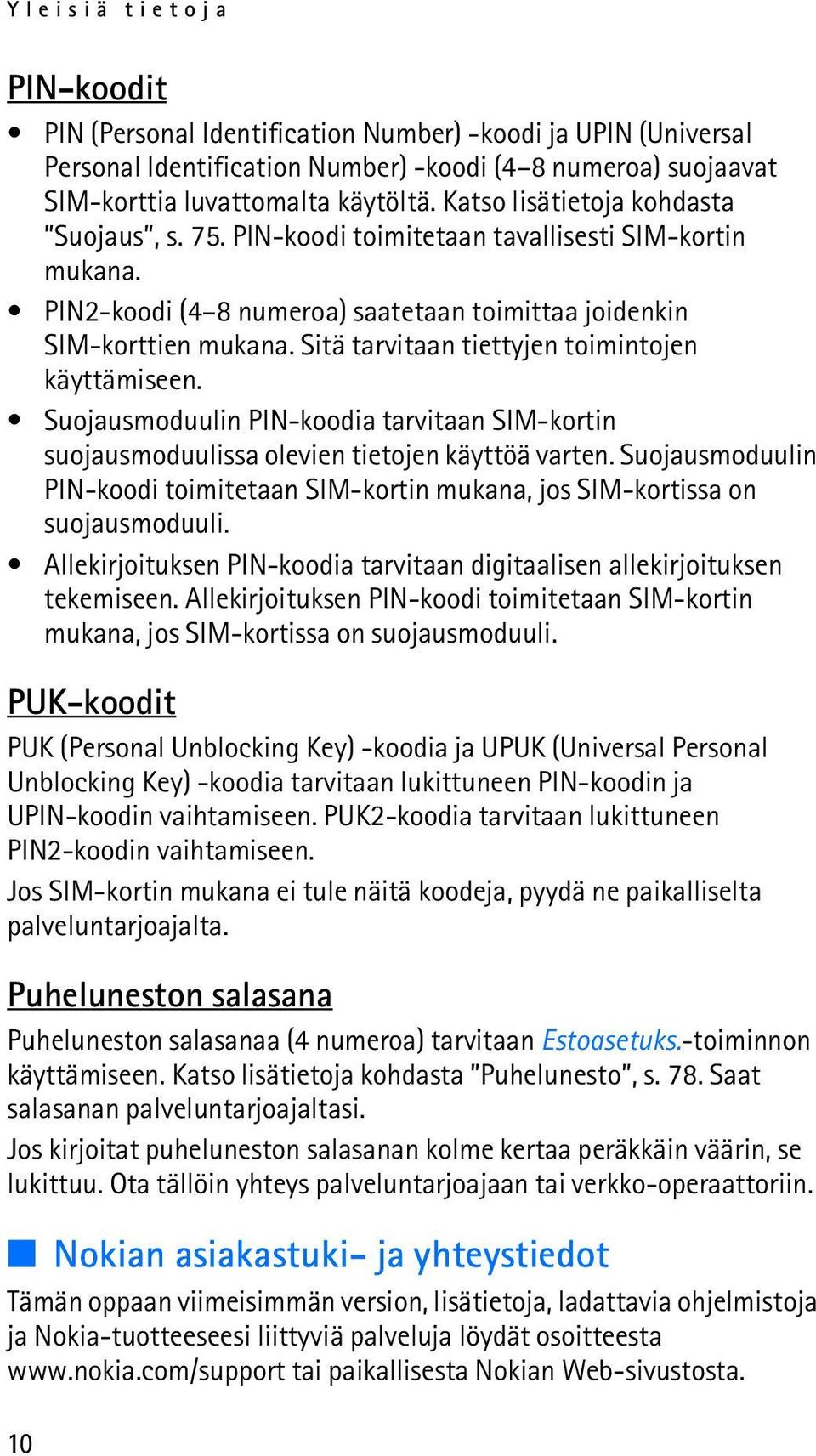 Sitä tarvitaan tiettyjen toimintojen käyttämiseen. Suojausmoduulin PIN-koodia tarvitaan SIM-kortin suojausmoduulissa olevien tietojen käyttöä varten.