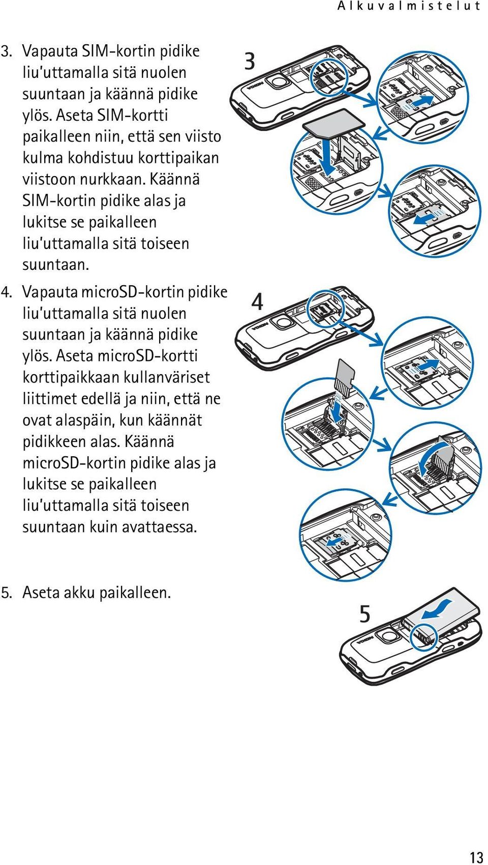 Käännä SIM-kortin pidike alas ja lukitse se paikalleen liu uttamalla sitä toiseen suuntaan. 4.