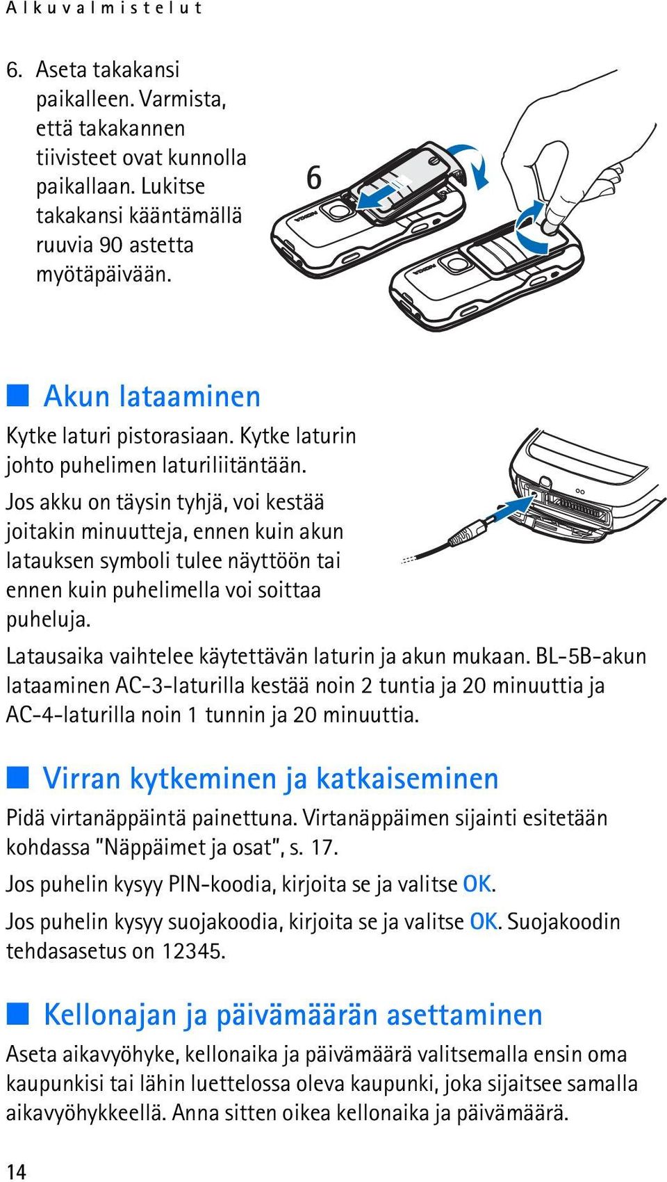 Jos akku on täysin tyhjä, voi kestää joitakin minuutteja, ennen kuin akun latauksen symboli tulee näyttöön tai ennen kuin puhelimella voi soittaa puheluja.