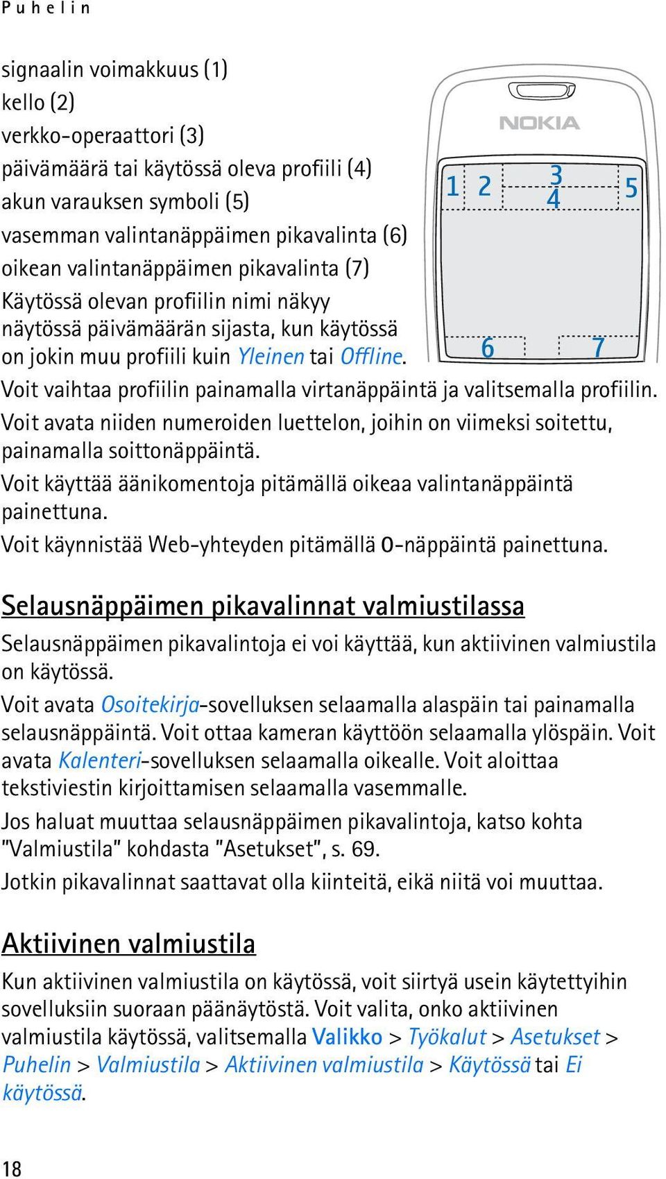 Voit vaihtaa profiilin painamalla virtanäppäintä ja valitsemalla profiilin. Voit avata niiden numeroiden luettelon, joihin on viimeksi soitettu, painamalla soittonäppäintä.