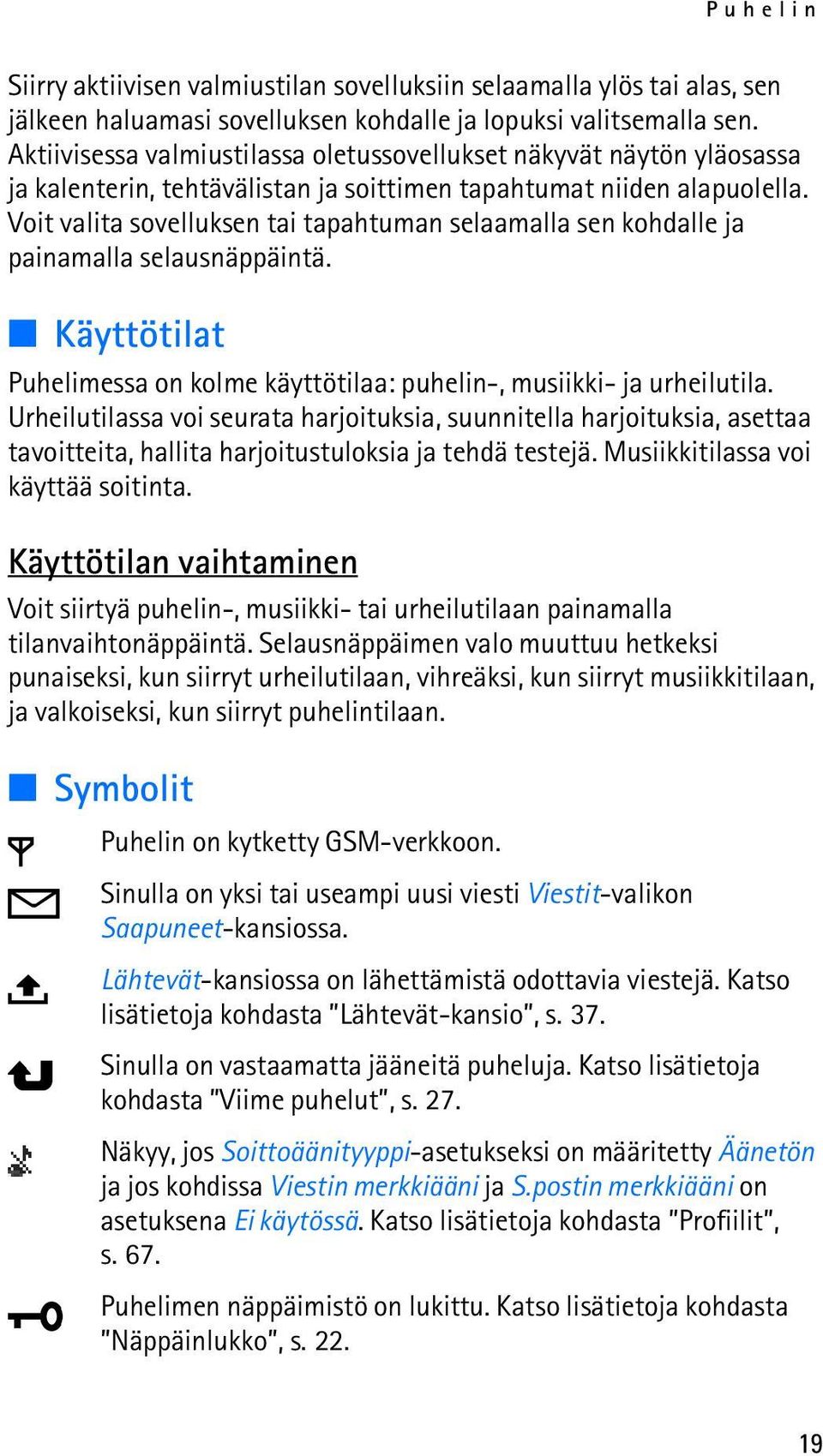 Voit valita sovelluksen tai tapahtuman selaamalla sen kohdalle ja painamalla selausnäppäintä. Käyttötilat Puhelimessa on kolme käyttötilaa: puhelin-, musiikki- ja urheilutila.