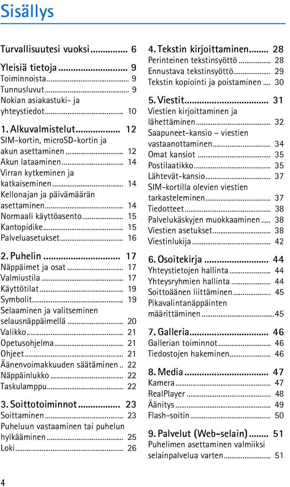 .. 15 Kantopidike... 15 Palveluasetukset... 16 2. Puhelin... 17 Näppäimet ja osat... 17 Valmiustila... 17 Käyttötilat... 19 Symbolit... 19 Selaaminen ja valitseminen selausnäppäimellä... 20 Valikko.