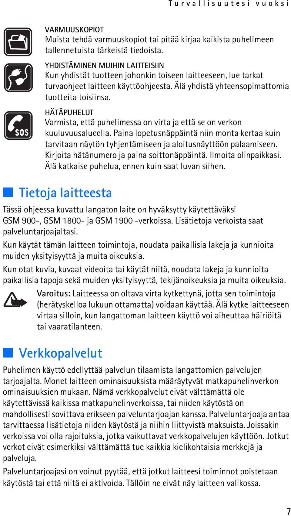 HÄTÄPUHELUT Varmista, että puhelimessa on virta ja että se on verkon kuuluvuusalueella. Paina lopetusnäppäintä niin monta kertaa kuin tarvitaan näytön tyhjentämiseen ja aloitusnäyttöön palaamiseen.