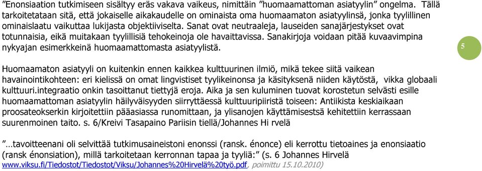 Sanat ovat neutraaleja, lauseiden sanajärjestykset ovat totunnaisia, eikä muitakaan tyylillisiä tehokeinoja ole havaittavissa.