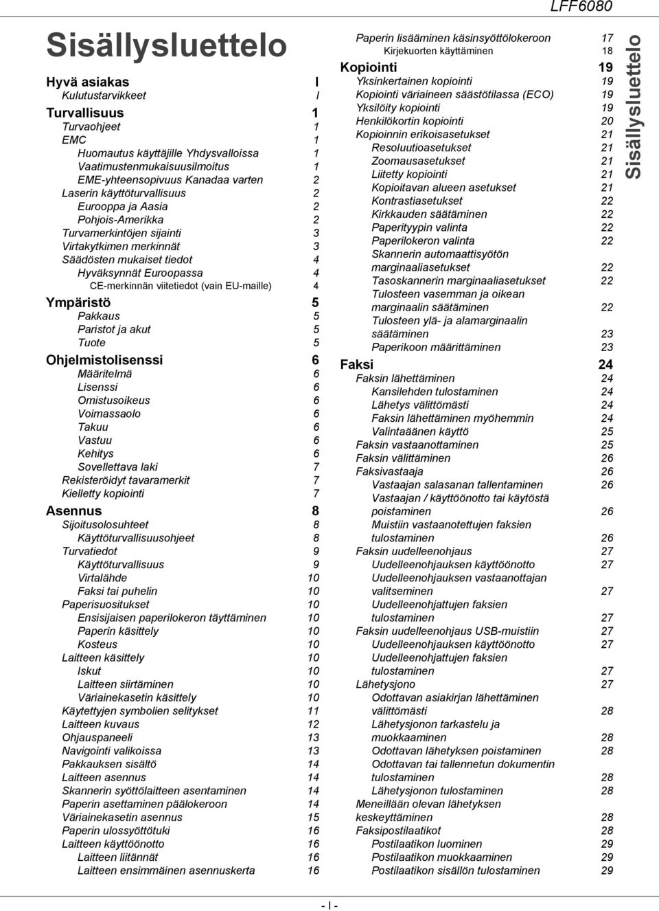 EU-maille) 4 Ympäristö 5 Pakkaus 5 Paristot ja akut 5 Tuote 5 Ohjelmistolisenssi 6 Määritelmä 6 Lisenssi 6 Omistusoikeus 6 Voimassaolo 6 Takuu 6 Vastuu 6 Kehitys 6 Sovellettava laki 7 Rekisteröidyt