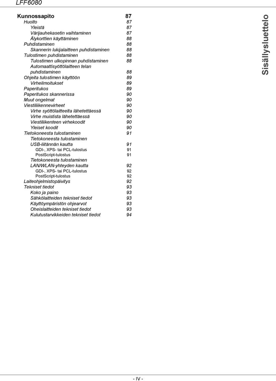 Viestiliikennevirheet 90 Virhe syöttölaitteelta lähetettäessä 90 Virhe muistista lähetettäessä 90 Viestiliikenteen virhekoodit 90 Yleiset koodit 90 Tietokoneesta tulostaminen 91 Tietokoneesta