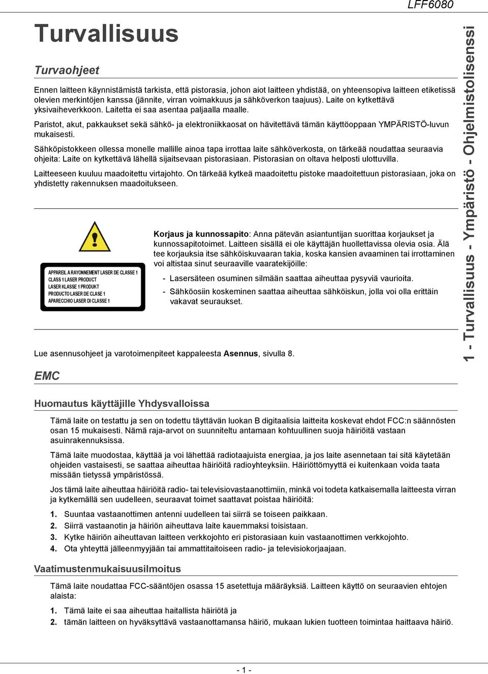 Paristot, akut, pakkaukset sekä sähkö- ja elektroniikkaosat on hävitettävä tämän käyttöoppaan YMPÄRISTÖ-luvun mukaisesti.