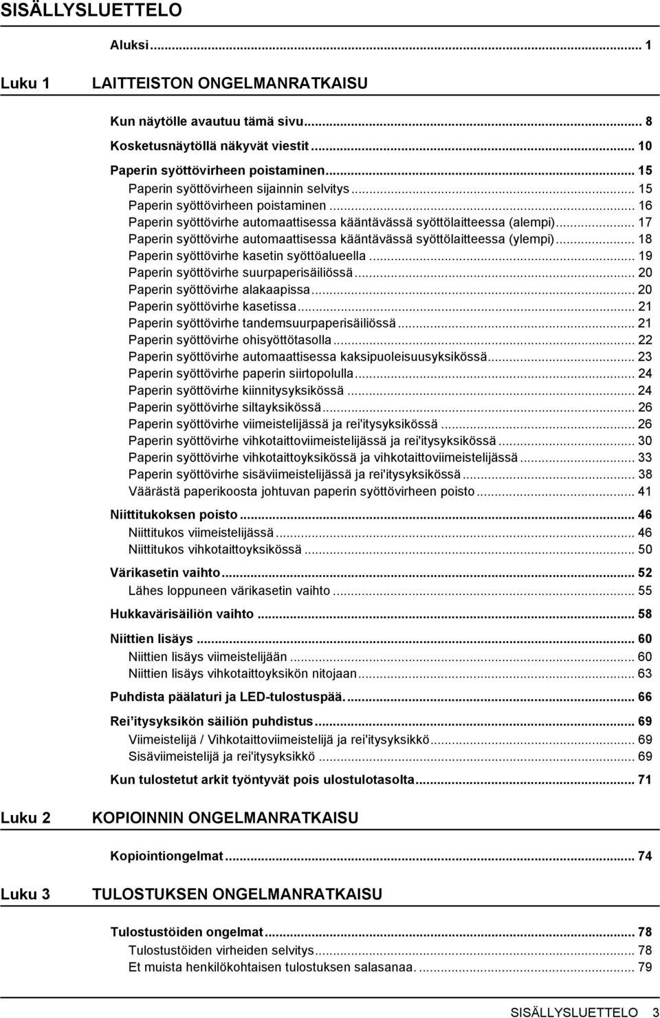 .. 7 Paperin syöttövirhe automaattisessa kääntävässä syöttölaitteessa (ylempi)... 8 Paperin syöttövirhe kasetin syöttöalueella... 9 Paperin syöttövirhe suurpaperisäiliössä.