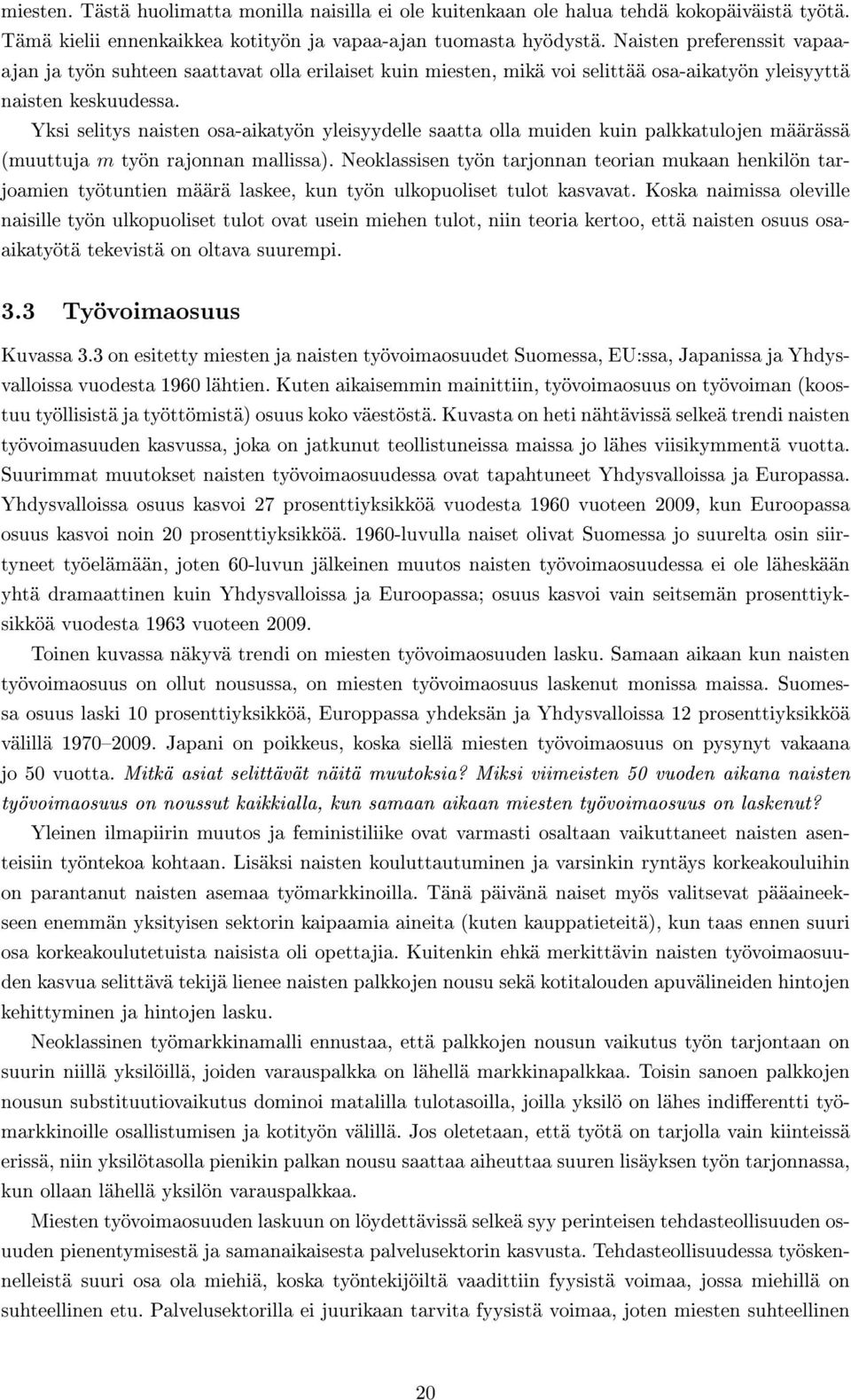 Yksi selitys naisten osa-aikatyön yleisyydelle saatta olla muiden kuin palkkatulojen määrässä (muuttuja m työn rajonnan mallissa).