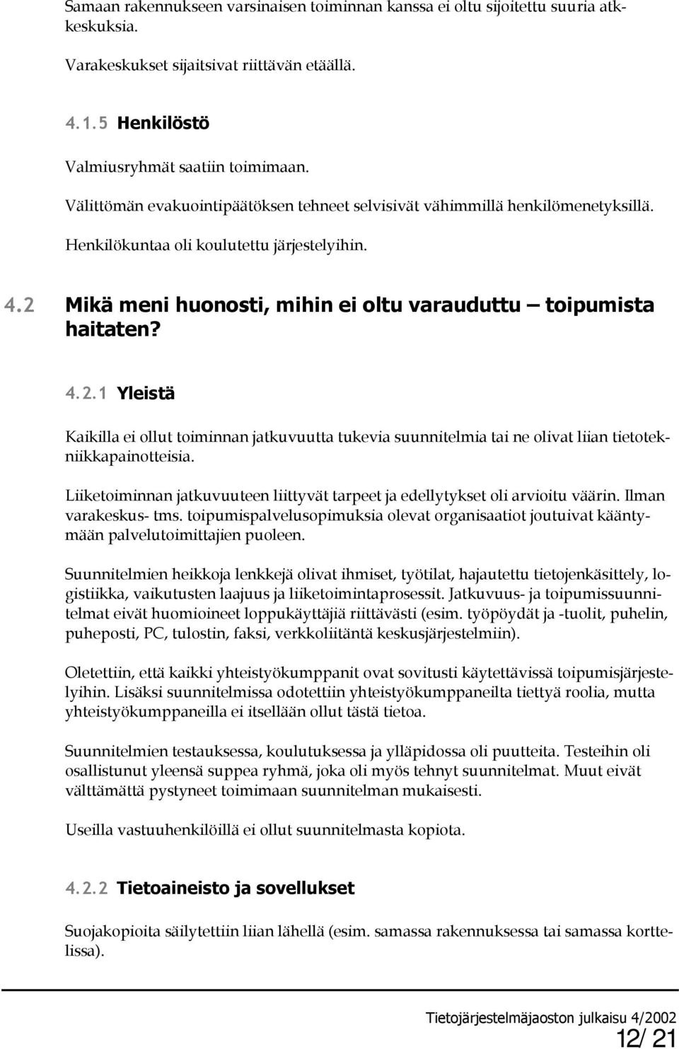 Mikä meni huonosti, mihin ei oltu varauduttu toipumista haitaten? 4.2.1 Yleistä Kaikilla ei ollut toiminnan jatkuvuutta tukevia suunnitelmia tai ne olivat liian tietotekniikkapainotteisia.