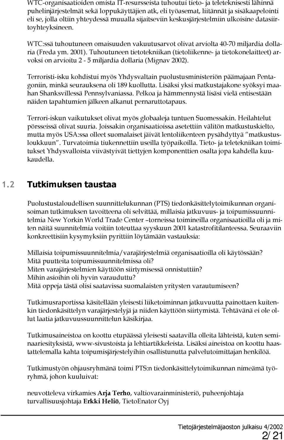 Tuhoutuneen tietotekniikan (tietoliikenne- ja tietokonelaitteet) arvoksi on arvioitu 2-5 miljardia dollaria (Mignav 2002).