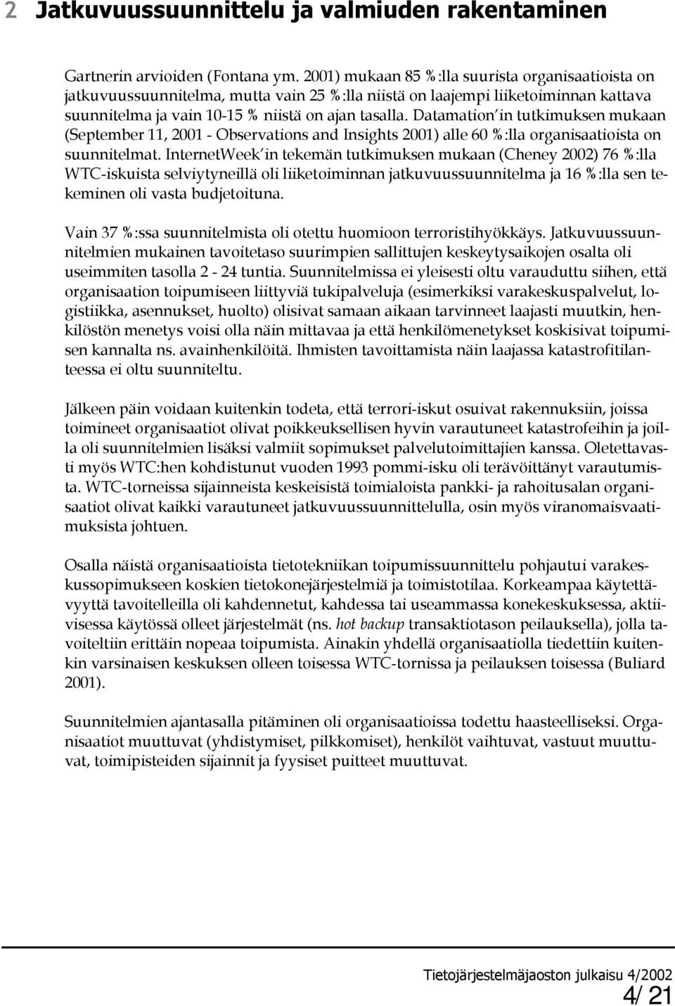 Datamation in tutkimuksen mukaan (September 11, 2001 - Observations and Insights 2001) alle 60 %:lla organisaatioista on suunnitelmat.