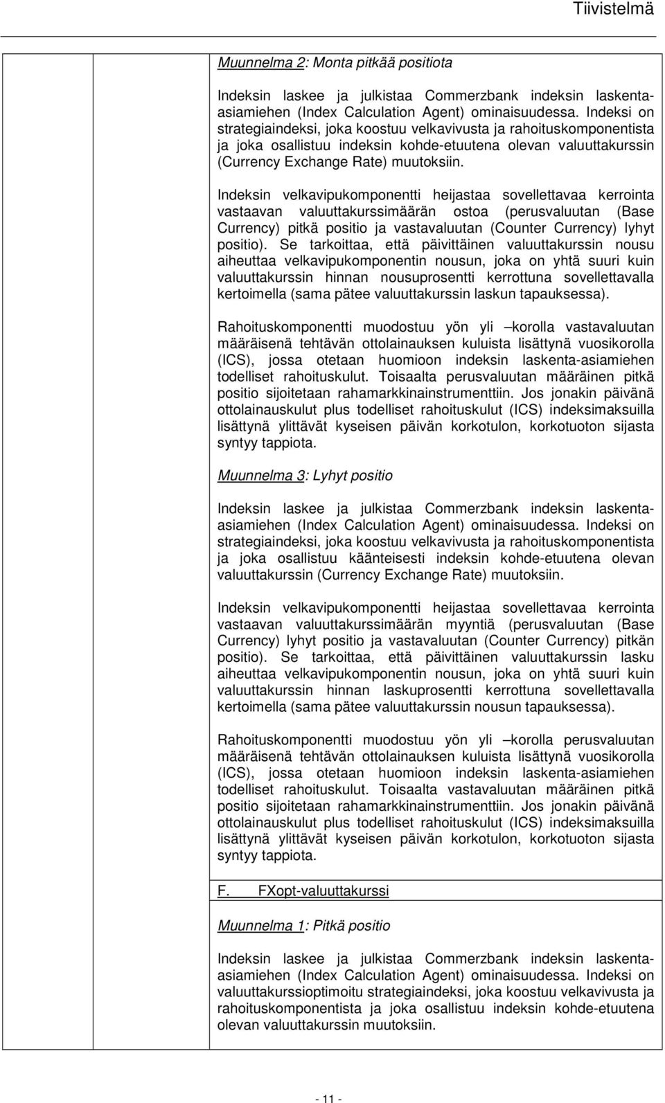 Indeksin velkavipukomponentti heijastaa sovellettavaa kerrointa vastaavan valuuttakurssimäärän ostoa (perusvaluutan (Base Currency) pitkä positio ja vastavaluutan (Counter Currency) lyhyt positio).