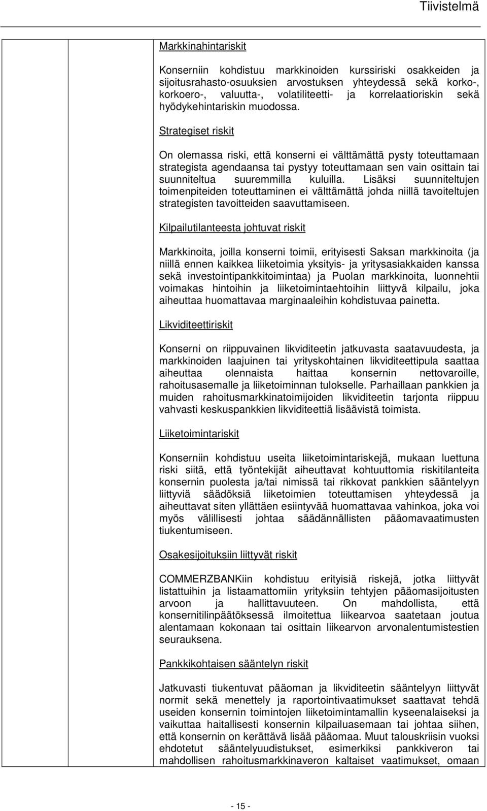 Strategiset riskit On olemassa riski, että konserni ei välttämättä pysty toteuttamaan strategista agendaansa tai pystyy toteuttamaan sen vain osittain tai suunniteltua suuremmilla kuluilla.