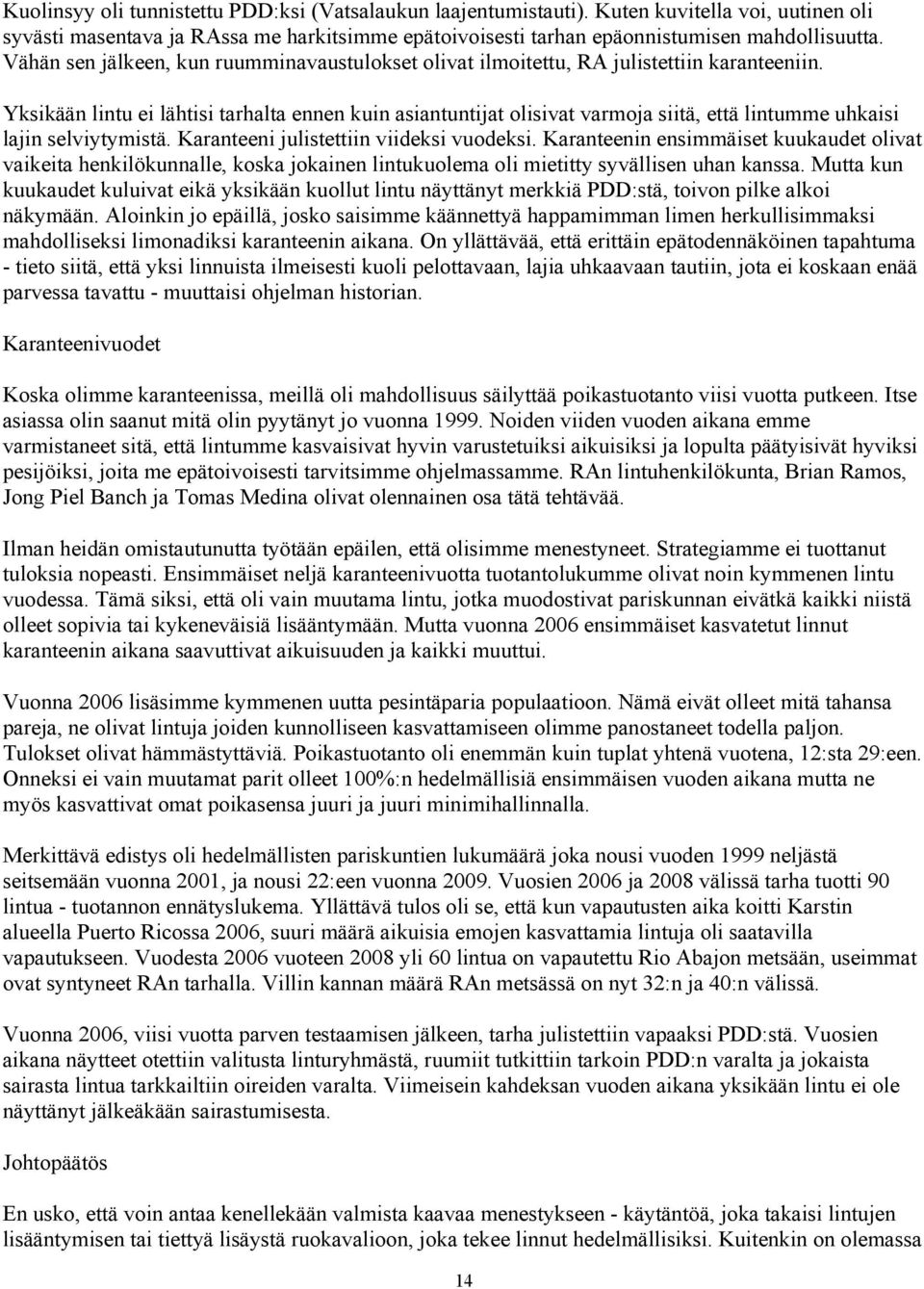 Yksikään lintu ei lähtisi tarhalta ennen kuin asiantuntijat olisivat varmoja siitä, että lintumme uhkaisi lajin selviytymistä. Karanteeni julistettiin viideksi vuodeksi.