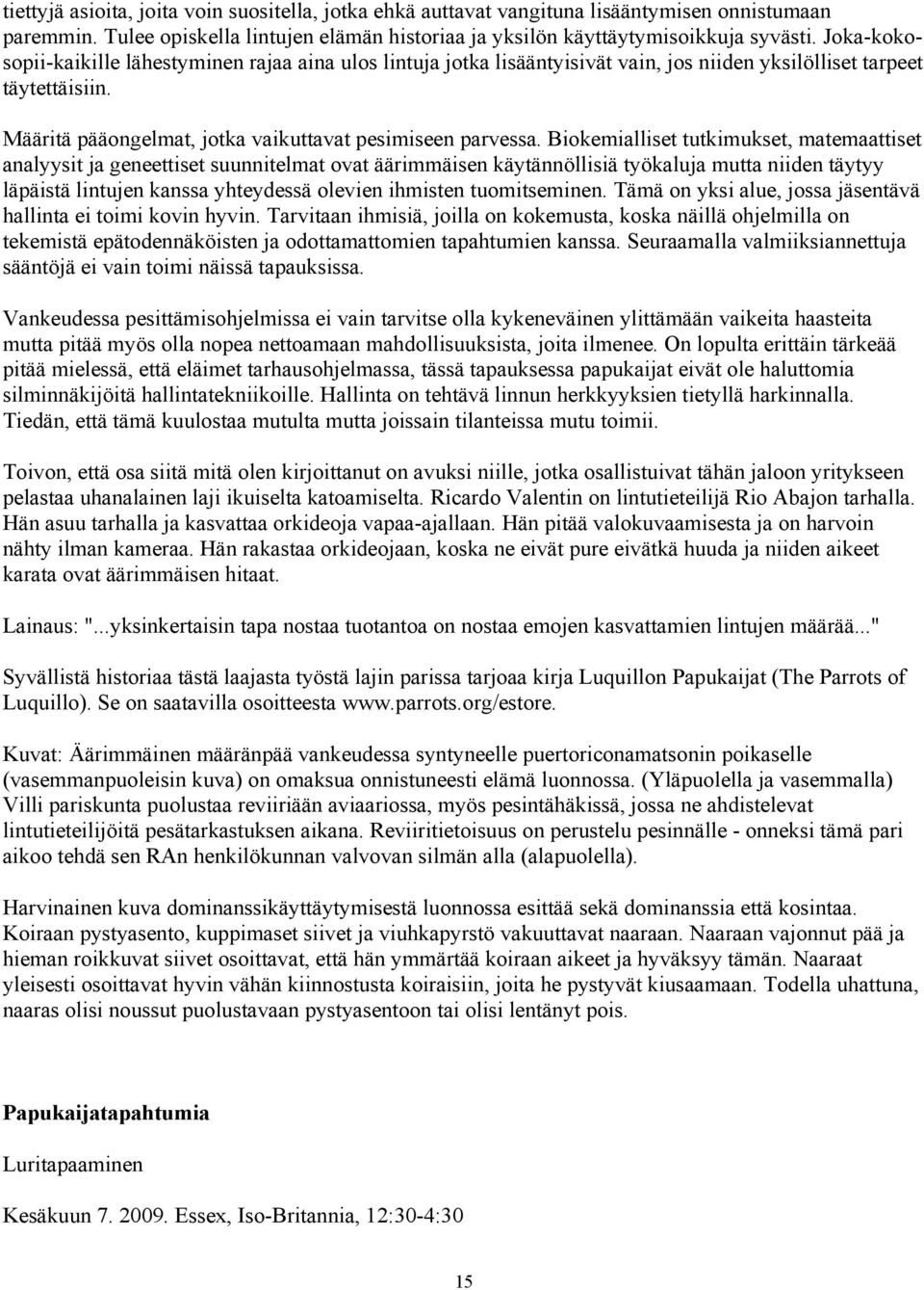 Biokemialliset tutkimukset, matemaattiset analyysit ja geneettiset suunnitelmat ovat äärimmäisen käytännöllisiä työkaluja mutta niiden täytyy läpäistä lintujen kanssa yhteydessä olevien ihmisten