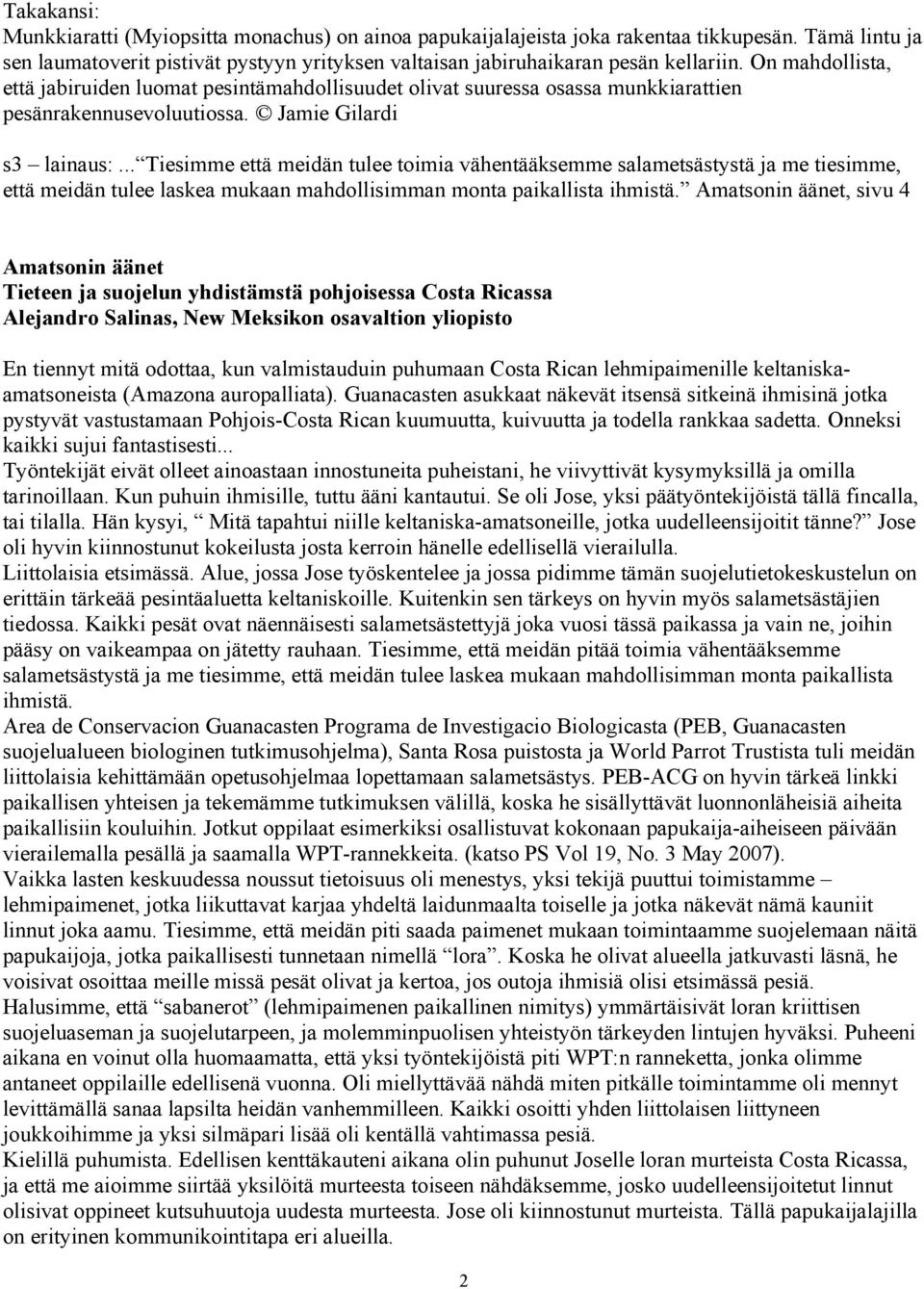 .. Tiesimme että meidän tulee toimia vähentääksemme salametsästystä ja me tiesimme, että meidän tulee laskea mukaan mahdollisimman monta paikallista ihmistä.