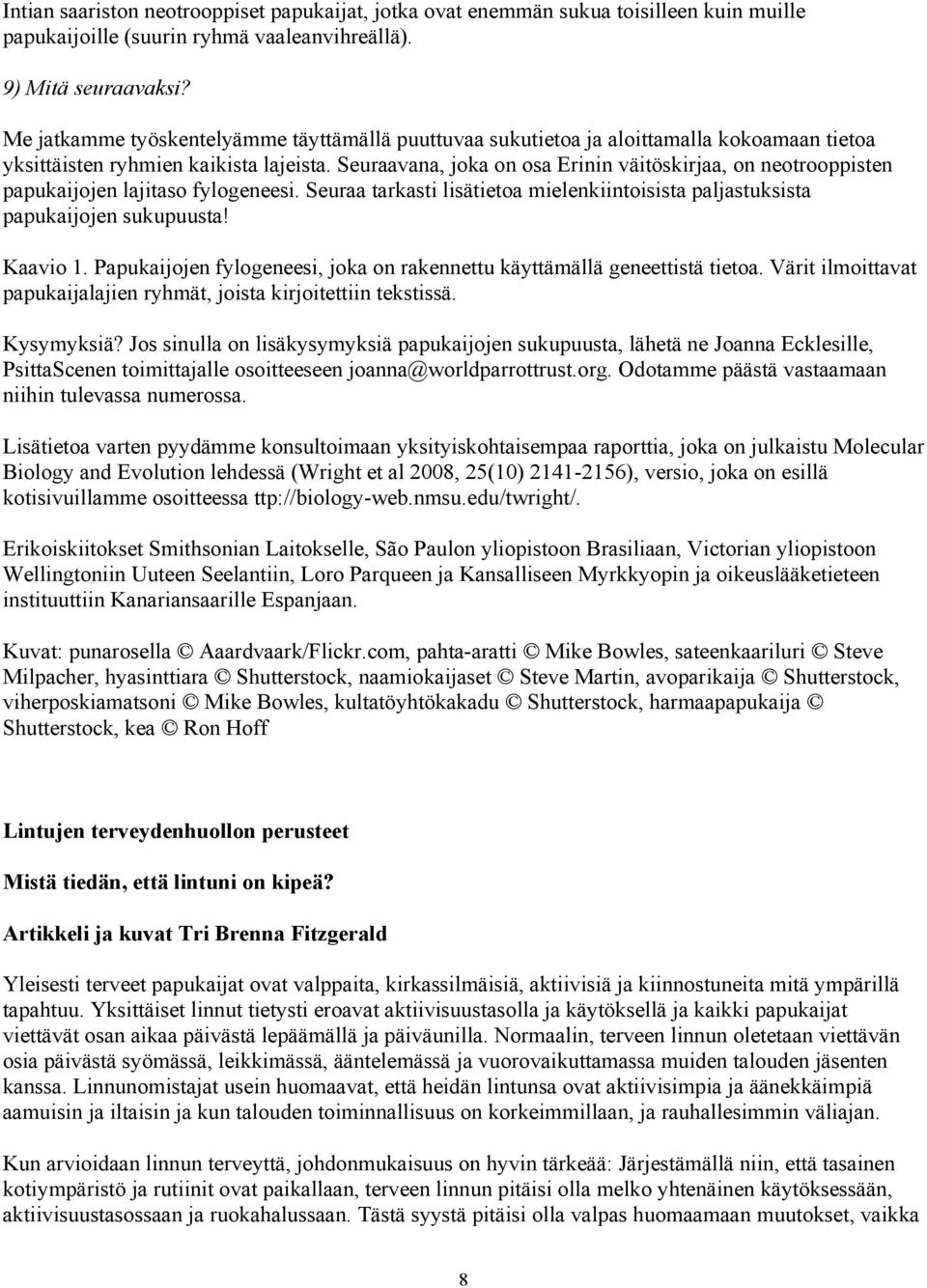 Seuraavana, joka on osa Erinin väitöskirjaa, on neotrooppisten papukaijojen lajitaso fylogeneesi. Seuraa tarkasti lisätietoa mielenkiintoisista paljastuksista papukaijojen sukupuusta! Kaavio 1.