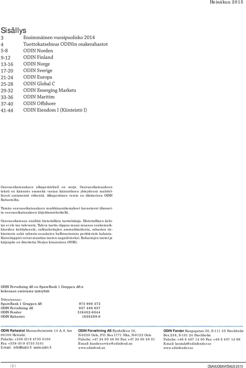 Osavuosikatsauksen teksti on käännös emmekä vastaa käännöksen yhteydessä mahdollisesti syntyneistä virheistä. Alkuperäinen versio on tilattavissa ODIN Rahastoilta.
