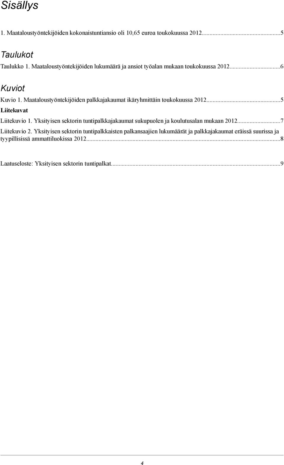 Maataloustyöntekijöiden palkkajakaumat ikäryhmittäin toukokuussa 20125 Liitekuvat Liitekuvio 1.