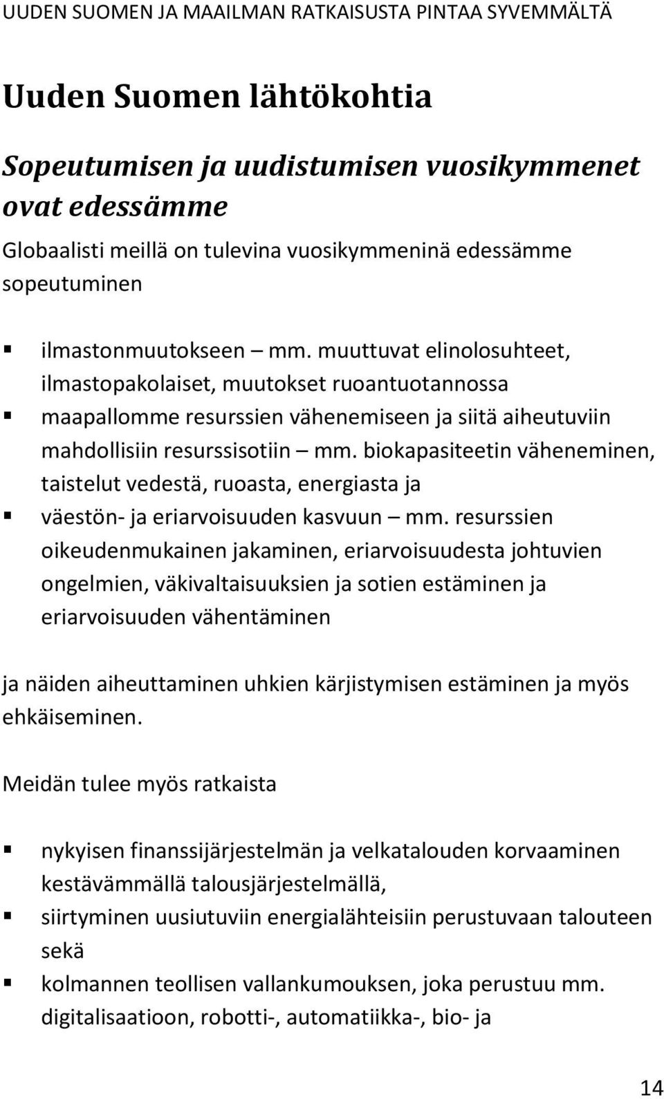 biokapasiteetin väheneminen, taistelut vedestä, ruoasta, energiasta ja väestön- ja eriarvoisuuden kasvuun mm.