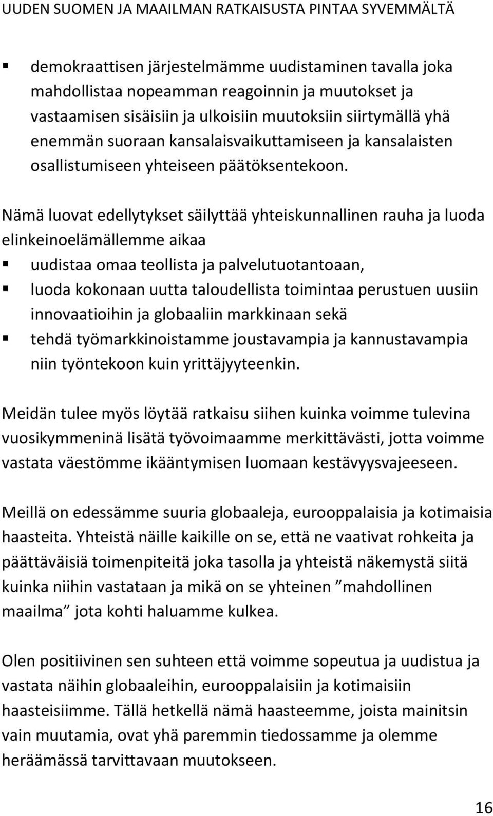 Nämä luovat edellytykset säilyttää yhteiskunnallinen rauha ja luoda elinkeinoelämällemme aikaa uudistaa omaa teollista ja palvelutuotantoaan, luoda kokonaan uutta taloudellista toimintaa perustuen