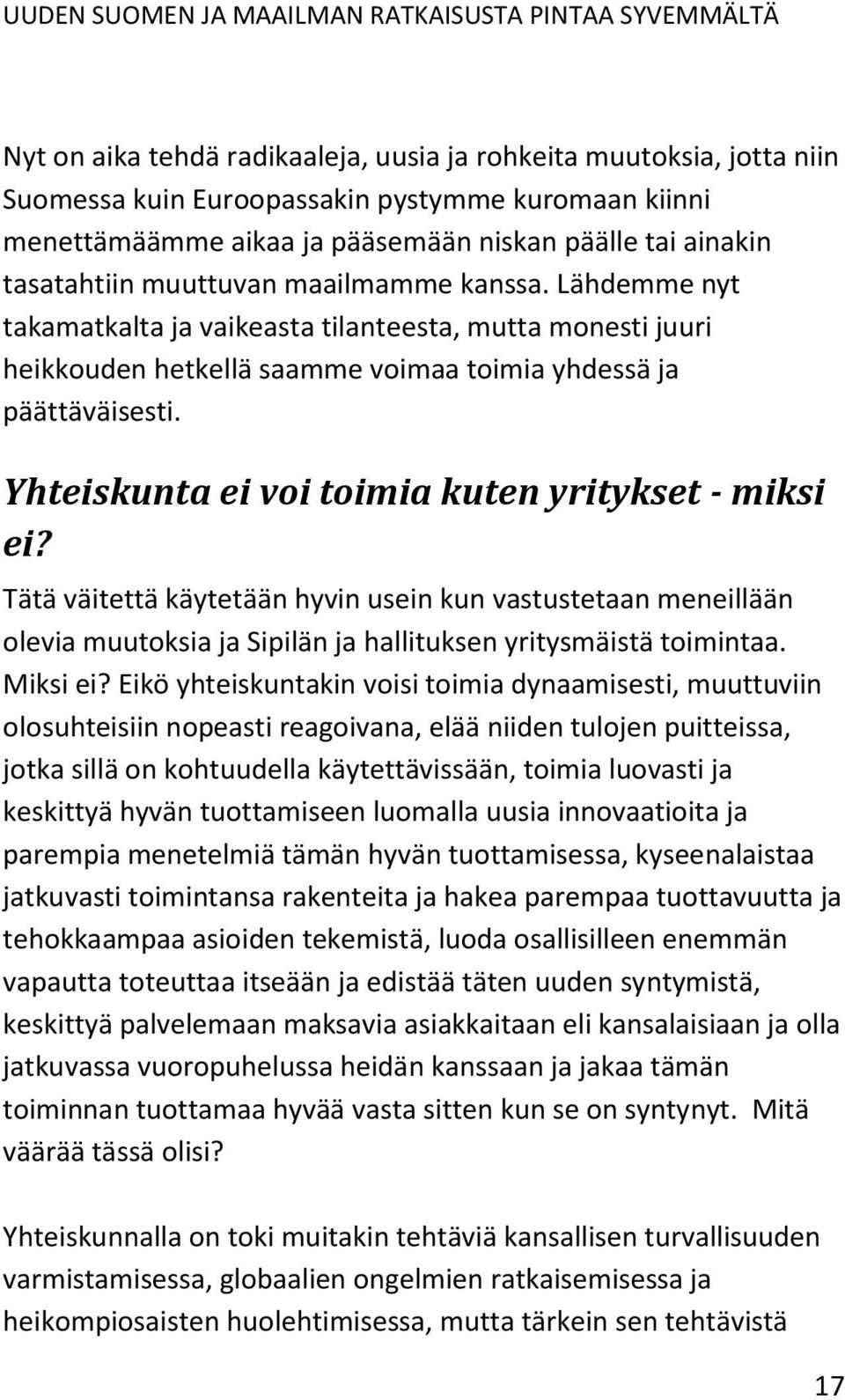 Yhteiskunta ei voi toimia kuten yritykset - miksi ei? Tätä väitettä käytetään hyvin usein kun vastustetaan meneillään olevia muutoksia ja Sipilän ja hallituksen yritysmäistä toimintaa. Miksi ei?