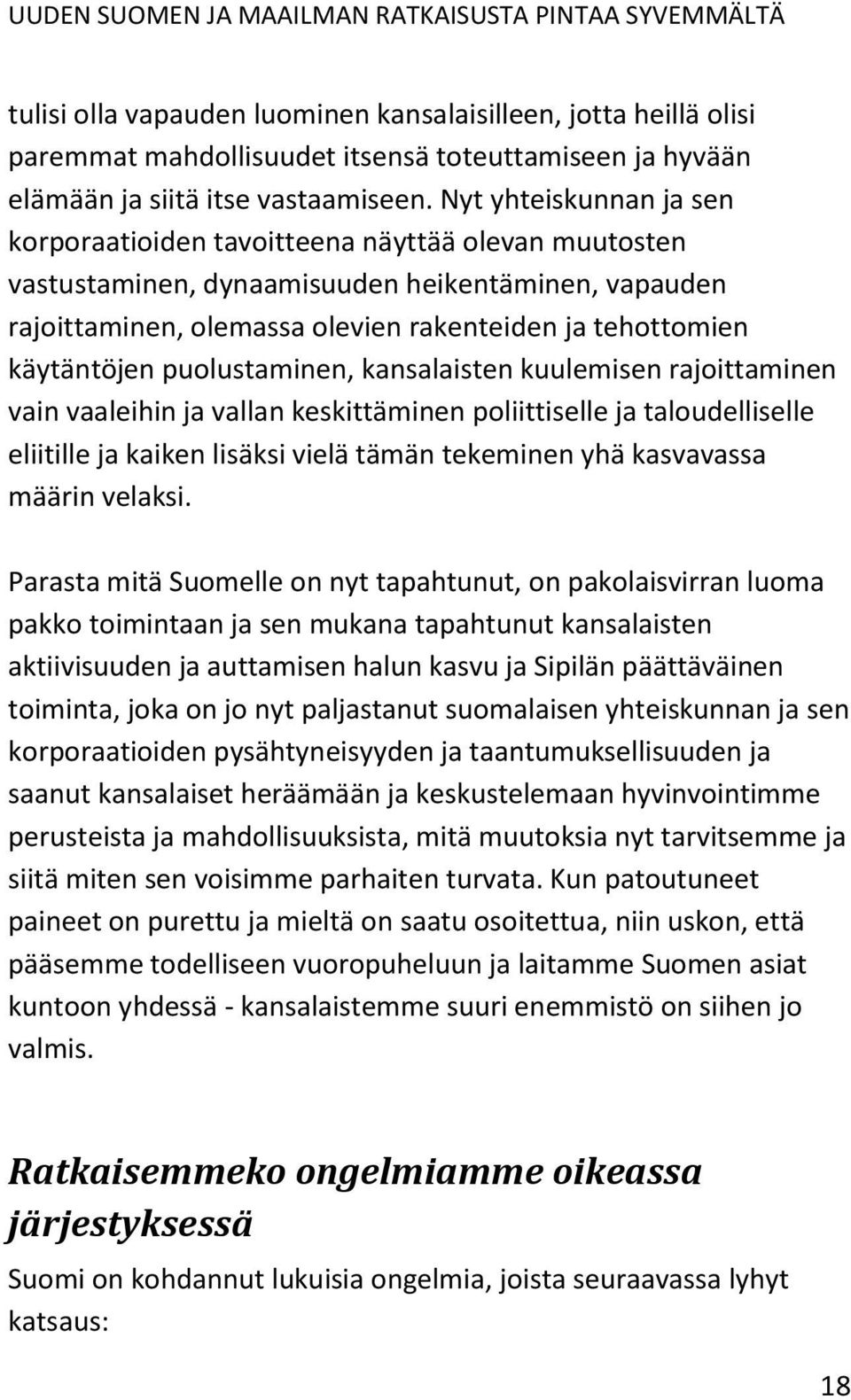 käytäntöjen puolustaminen, kansalaisten kuulemisen rajoittaminen vain vaaleihin ja vallan keskittäminen poliittiselle ja taloudelliselle eliitille ja kaiken lisäksi vielä tämän tekeminen yhä