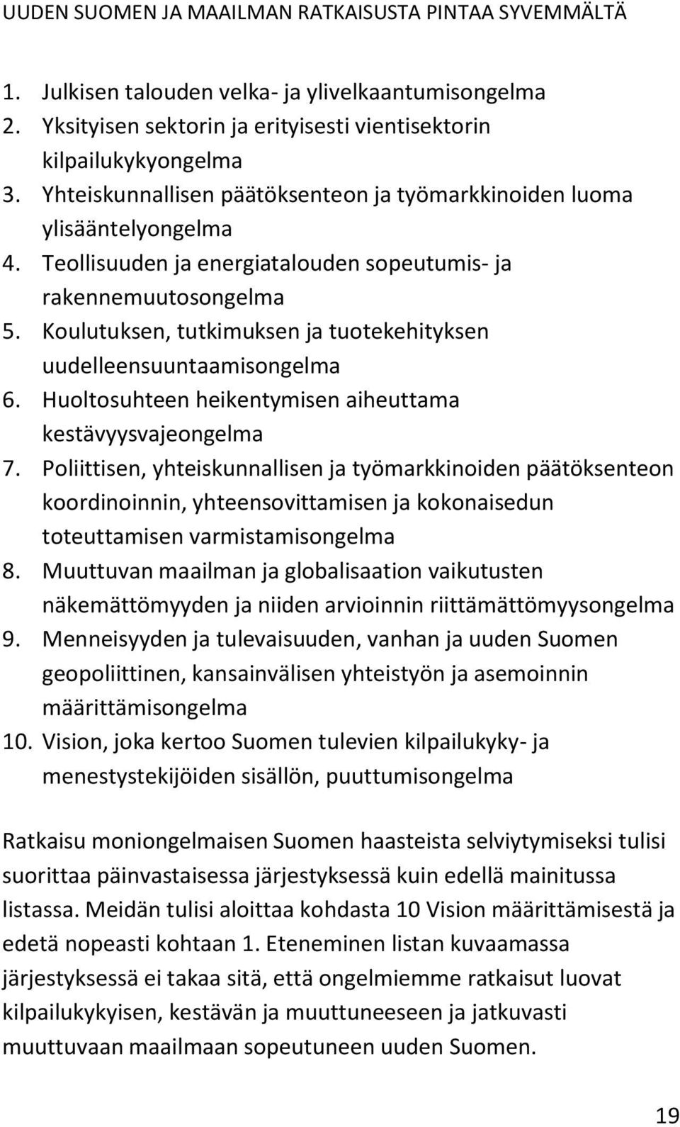 Koulutuksen, tutkimuksen ja tuotekehityksen uudelleensuuntaamisongelma 6. Huoltosuhteen heikentymisen aiheuttama kestävyysvajeongelma 7.