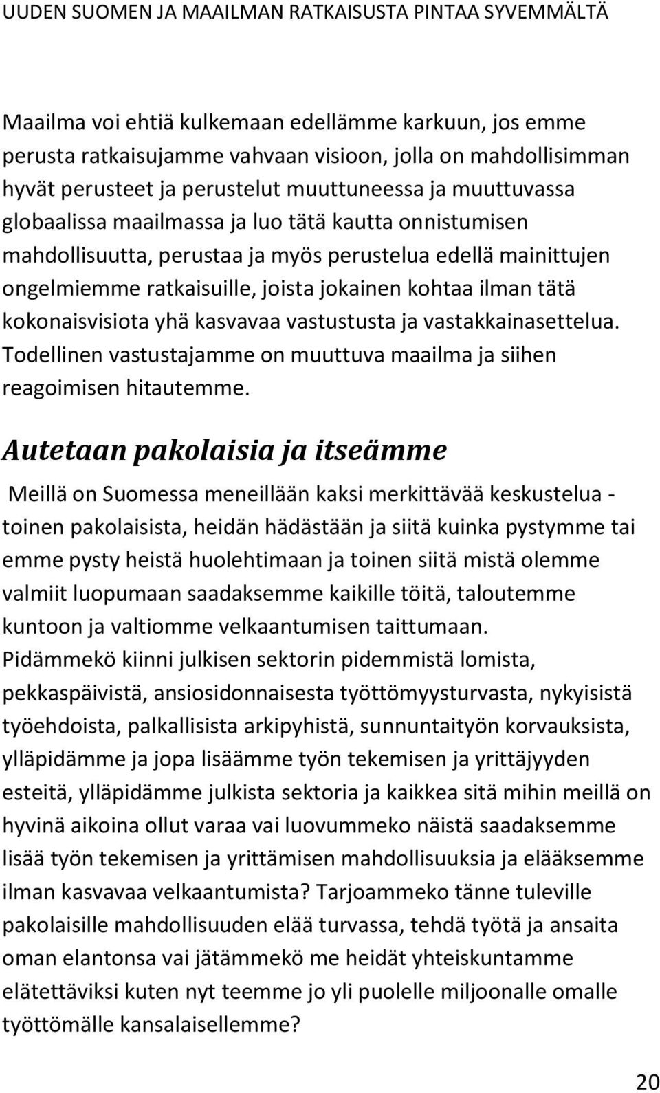 vastakkainasettelua. Todellinen vastustajamme on muuttuva maailma ja siihen reagoimisen hitautemme.