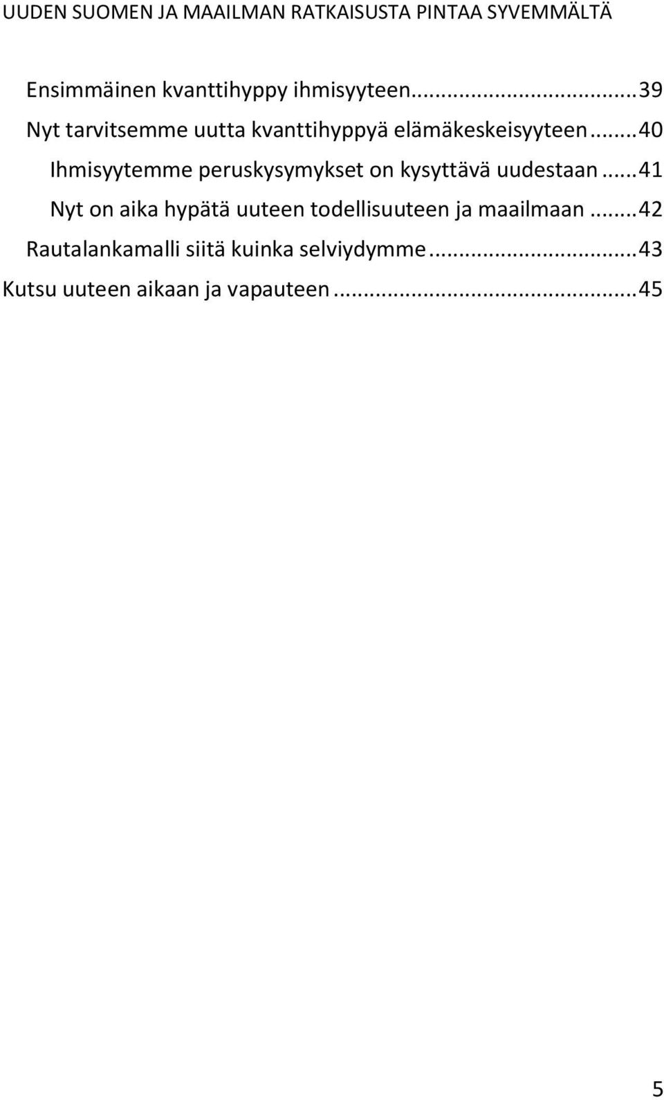 .. 40 Ihmisyytemme peruskysymykset on kysyttävä uudestaan.