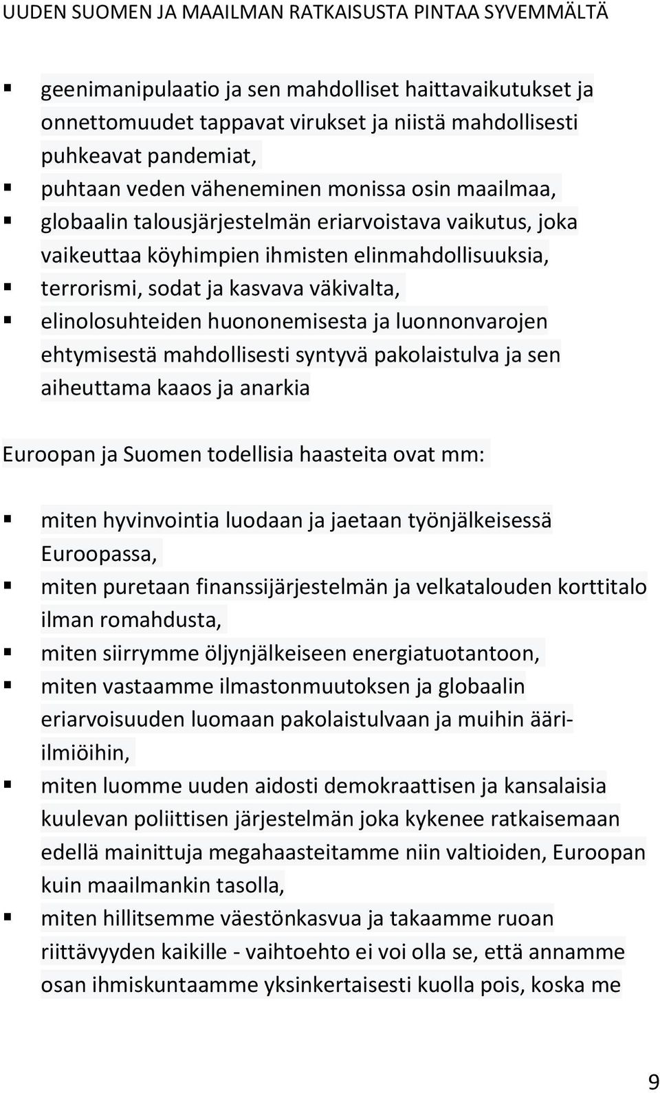 ehtymisestä mahdollisesti syntyvä pakolaistulva ja sen aiheuttama kaaos ja anarkia Euroopan ja Suomen todellisia haasteita ovat mm: miten hyvinvointia luodaan ja jaetaan työnjälkeisessä Euroopassa,