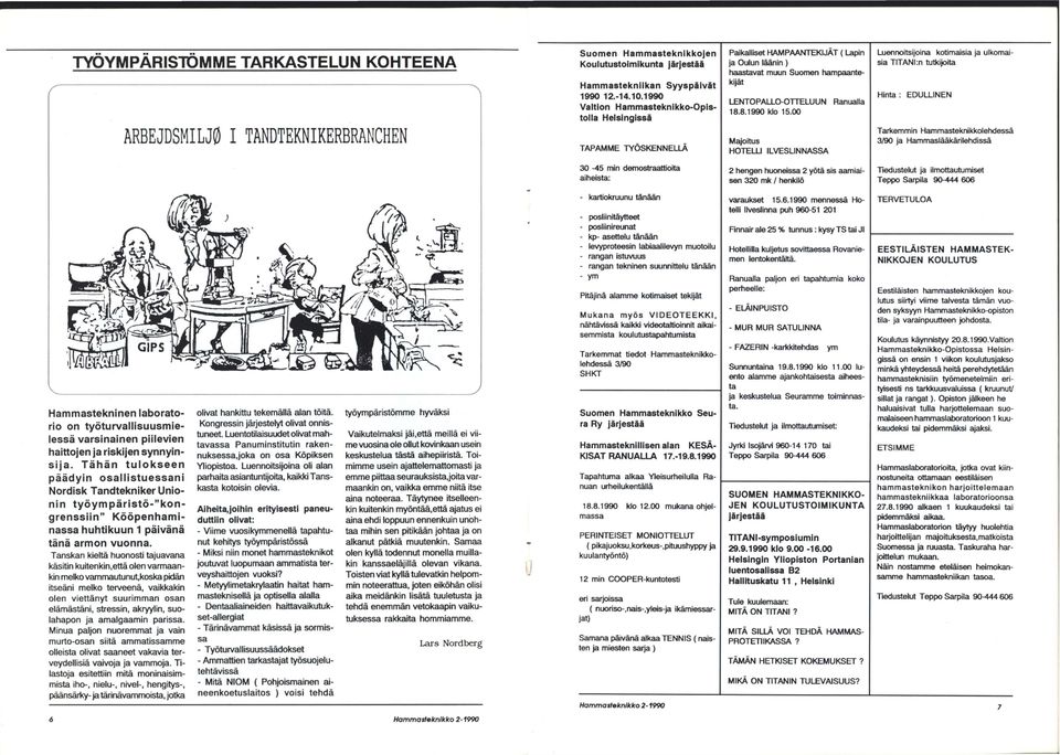 00 Ranualla Luennoitsijoina kotimaisia ja ulkomaisia TITAN l:n tutkijoita Hinta : EDULLINEN TAPAMME TYÖSKENNELLÄ Majoitus HOTELLI ILVESLINNASSA Tarkemmin Hammasteknikkolehdessä 3/90 ja