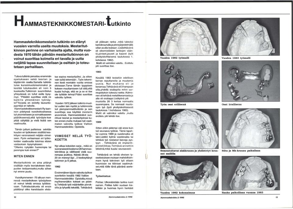 toteutetaan parhaillaan. Tuleva tutkinto perustuu enemmän opetukseen sekä teorian ja käytännön osalta.samalla tutkinto tulee kurssimuotoisemmaksi ja kestää lukukauden eli noin 5 kuukautta.