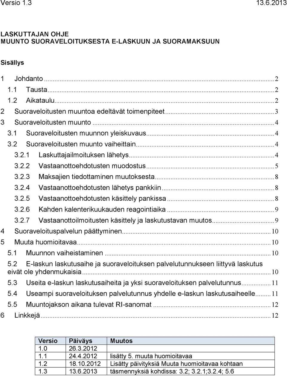 .. 5 3.2.3 Maksajien tiedottaminen muutoksesta... 8 3.2.4 Vastaanottoehdotusten lähetys pankkiin... 8 3.2.5 Vastaanottoehdotusten käsittely pankissa... 8 3.2.6 Kahden kalenterikuukauden reagointiaika.