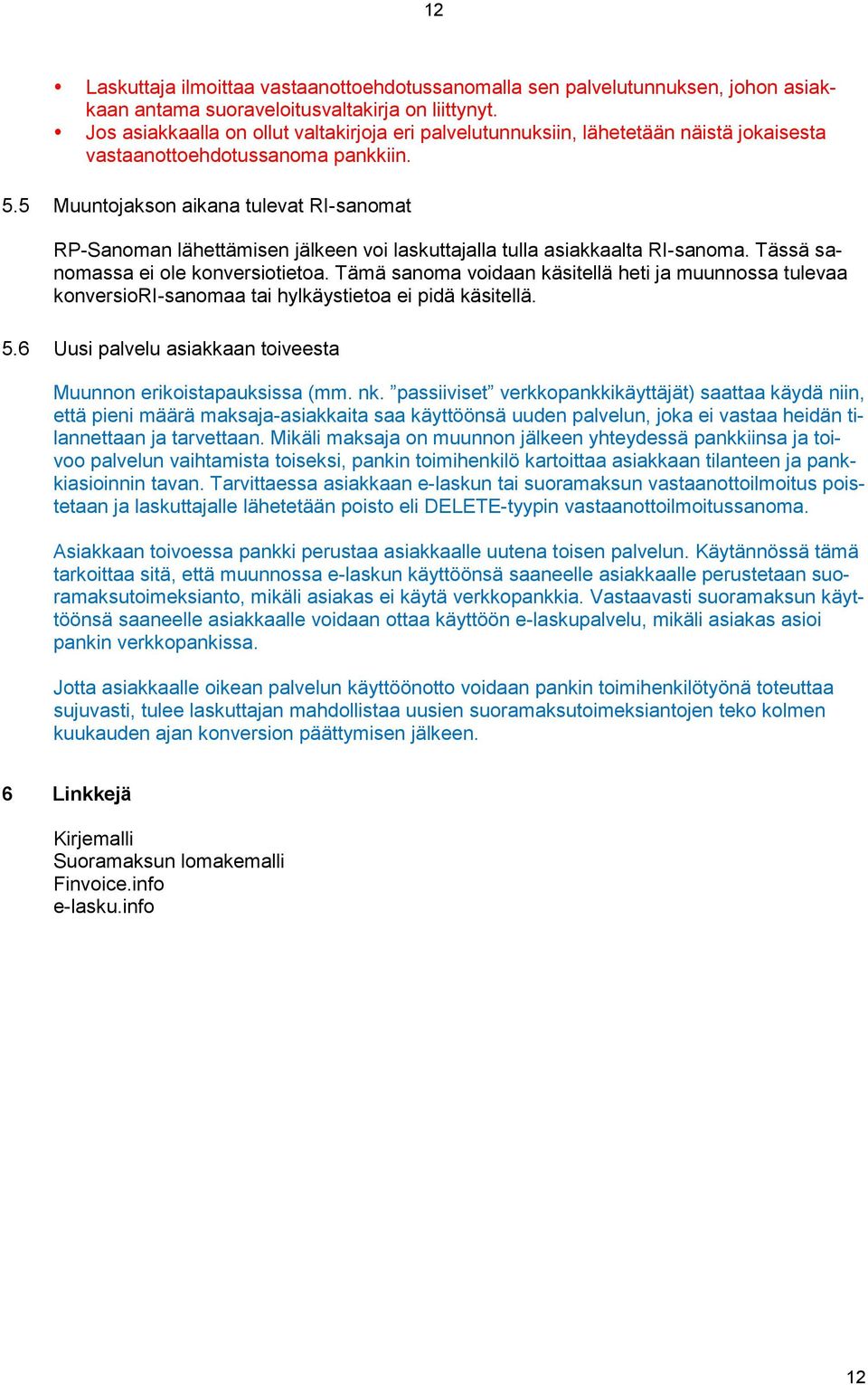 5 Muuntojakson aikana tulevat RI-sanomat RP-Sanoman lähettämisen jälkeen voi laskuttajalla tulla asiakkaalta RI-sanoma. Tässä sanomassa ei ole konversiotietoa.