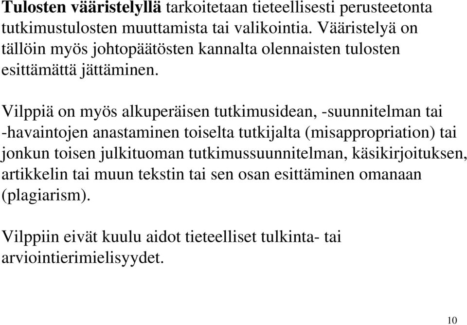 Vilppiä on myös alkuperäisen tutkimusidean, -suunnitelman tai -havaintojen anastaminen toiselta tutkijalta (misappropriation) tai jonkun