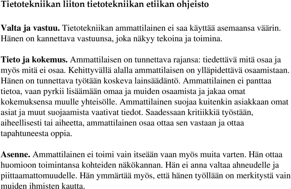 Hänen on tunnettava työtään koskeva lainsäädäntö. Ammattilainen ei panttaa tietoa, vaan pyrkii lisäämään omaa ja muiden osaamista ja jakaa omat kokemuksensa muulle yhteisölle.