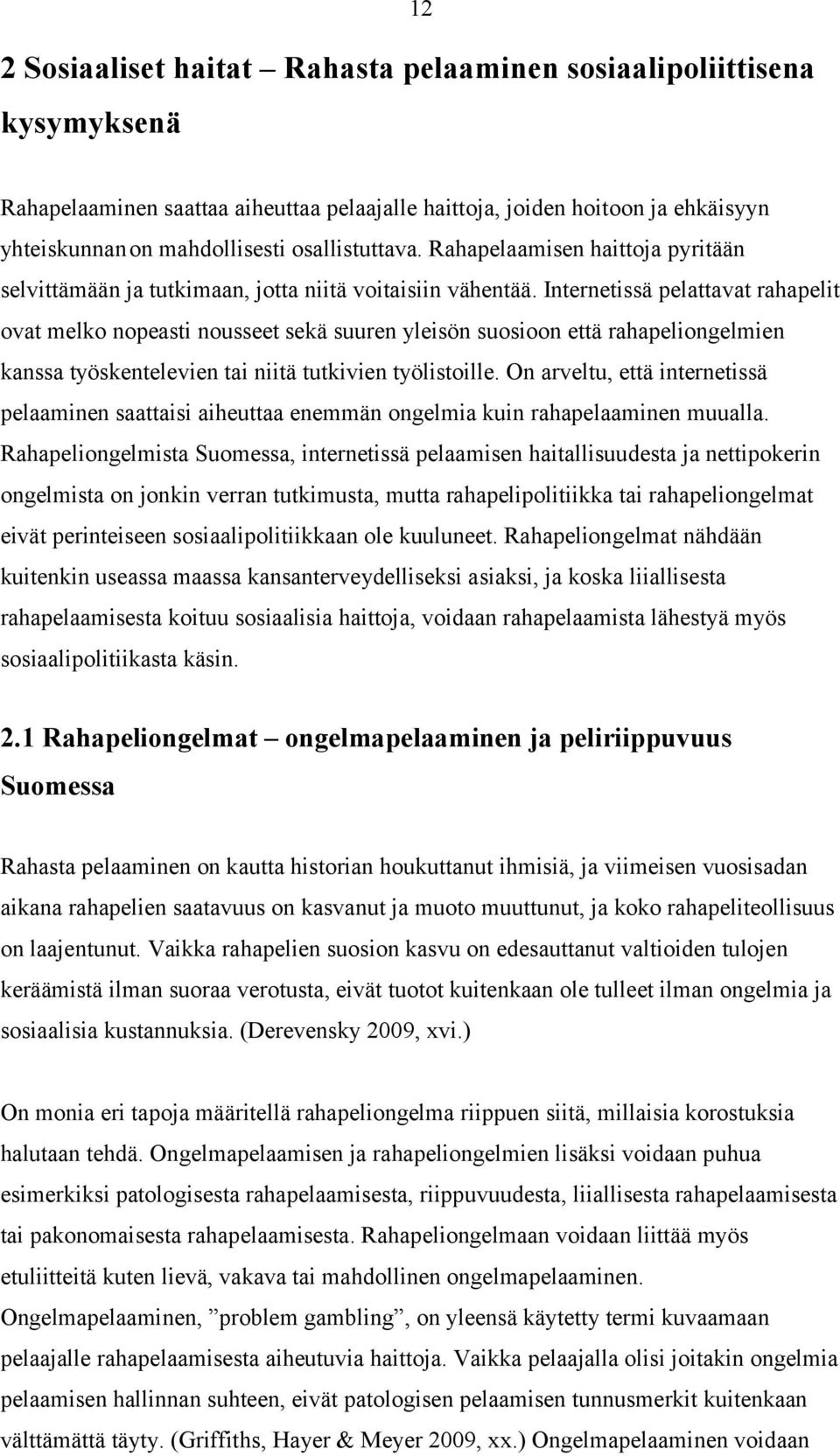 Internetissä pelattavat rahapelit ovat melko nopeasti nousseet sekä suuren yleisön suosioon että rahapeliongelmien kanssa työskentelevien tai niitä tutkivien työlistoille.