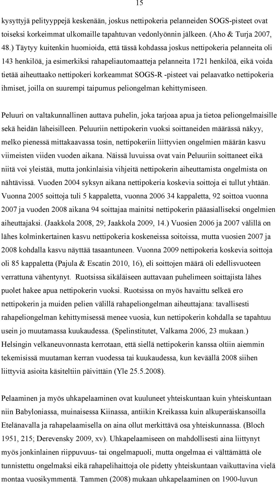 nettipokeri korkeammat SOGS-R -pisteet vai pelaavatko nettipokeria ihmiset, joilla on suurempi taipumus peliongelman kehittymiseen.