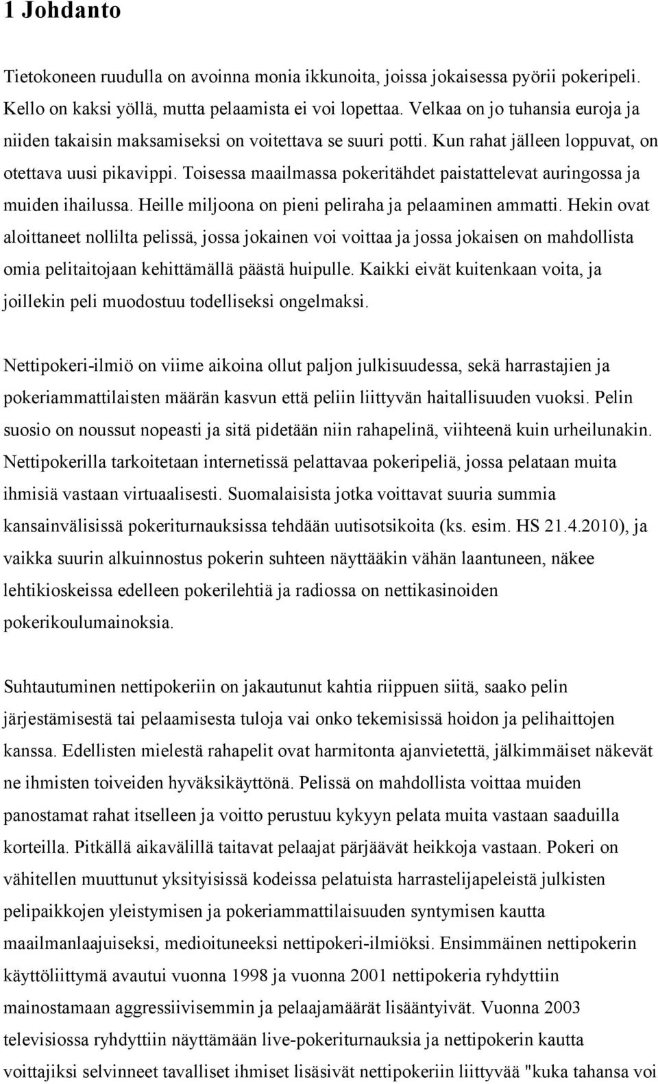 Toisessa maailmassa pokeritähdet paistattelevat auringossa ja muiden ihailussa. Heille miljoona on pieni peliraha ja pelaaminen ammatti.